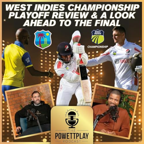 West Indies Championship Playoff Review & A Look Ahead To The Final | PowettPlay Podcast