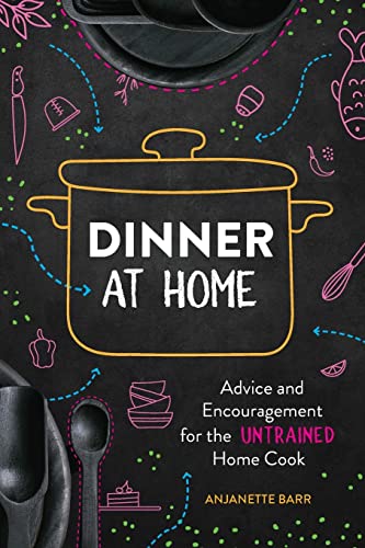 Dinner At Home: Advice and Encouragement for the Untrained Home Cook