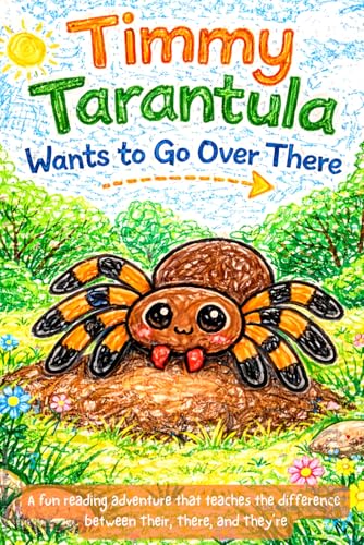 Timmy Tarantula Wants to Go Over There: A fun story created to support learning the difference between Their, There, and They’re. (Why is this word like that word?)