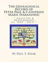 The Genealogical Record of Peter Paul & Catherine Marie Svaranowic: Ancestry & Descendants (C. 1870 - 2017) 1542377080 Book Cover