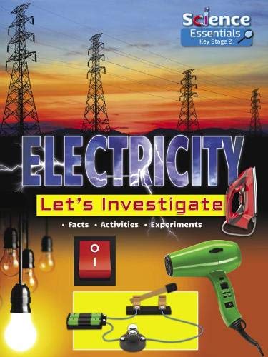 Electricity: Let's Investigate (Science Essentials Key Stage 2): Let's Investigate Facts Activities Experiments: 8