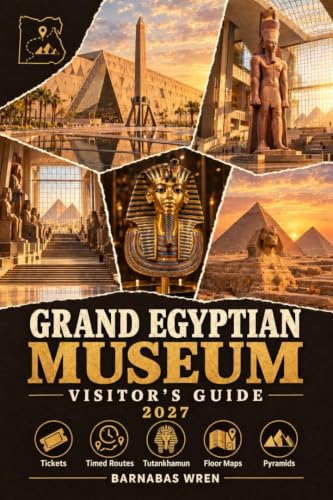 Grand Egyptian Museum Visitor's Guide 2027: Floor-Plan Maps, Timed Routes for 2 to 6 Hours, Tutankhamun's Galleries, Tickets, and How to Combine It with the Pyramids