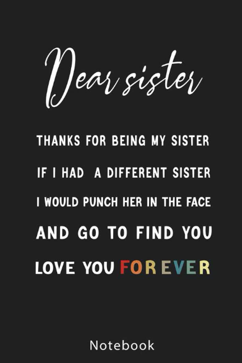 Dear sister thanks for being my sister if I had a different sister I would punch her in the face: Funny Sister Notebook | Funny Best Sister Gifts For ... Funny Quotes | Diary For Women And Men