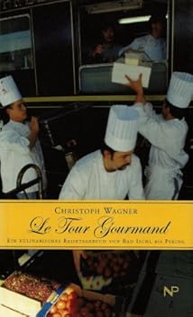 Le Tour Gourmand - Ein kulinarisches Reisetagebuch von Bad Ischl bis Peking