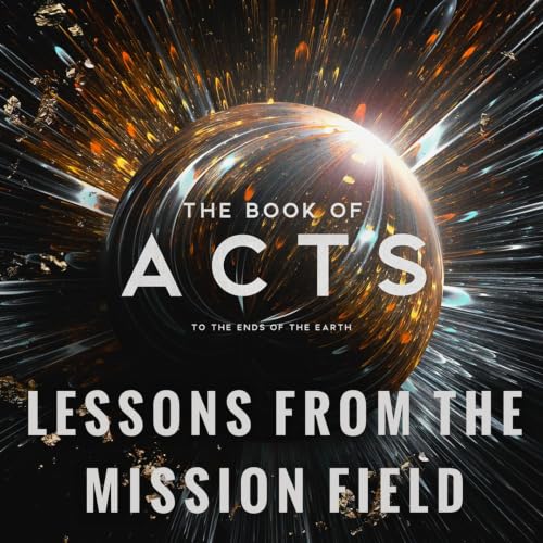 July 5th, 2026 - "The Book of Acts: To the Ends of the Earth | Lessons from the Mission Field"
