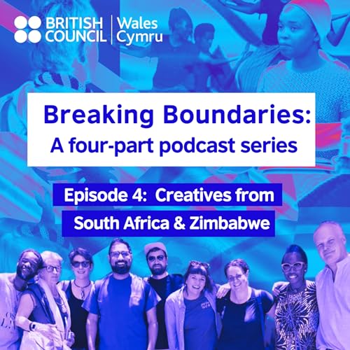 Breaking Boundaries: Episode 4 - Creatives from Wales, South Africa & Zimbabwe.