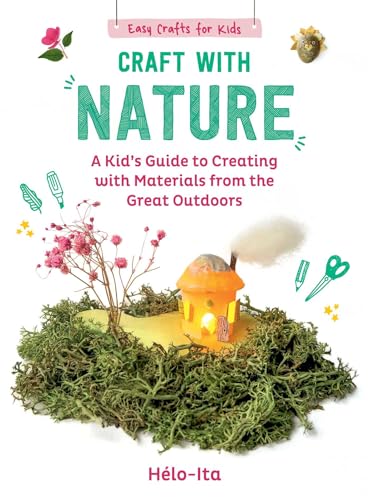 Craft with Nature: A Kid's Guide to Creating with Materials from ...
