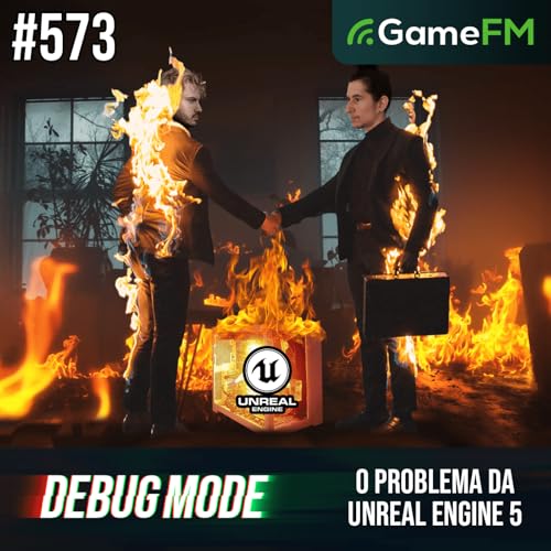 O PROBLEMA DA UNREAL ENGINE 5 - Debug Mode #573 - Podcast