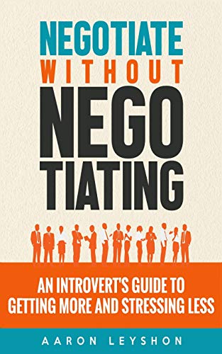 Negotiate without Negotiating: An Introvert's Guide to Getting More and Stressing Less