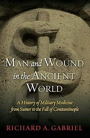 Man And Wound In The Ancient World: A History of Military Medicine from Sumer to the Fall of Constantinople book cover