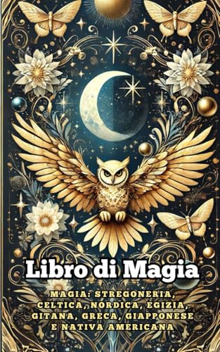 Libro di Magia. Magia: Stregoneria, Celtica, Nordica, Egizia, Gitana, Greca, Giapponese e Nativa Americana