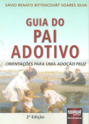 Guia do Pai Adotivo - Orientações para uma Adoção Feliz