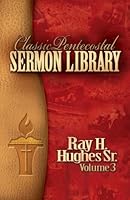 Classic Pentecostal Sermon Library: Ray H. Hughes Sr. 1596845635 Book Cover