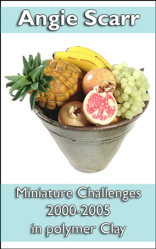 Angie Scarr: Miniature Challenges Parts 1 & 2: Magazine Articles 2000-2005 In Polymer Clay