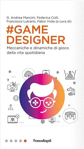 Game Designer. Meccaniche E Dinamiche Di Gioco Della Vita Quotidiana