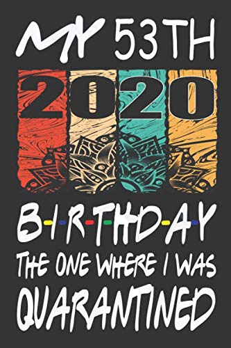 My 53th Birthday The One Where I Was Quarantined 2020: Happy 53th years old ager kid birthday gift ideas for boys & girls /KID birthday gift ideas /funny card alternative