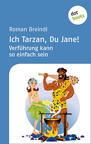 Ich Tarzan, Du Jane! Verführung kann so einfach sein (German Edition)