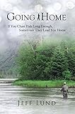  Going Home: If you chase fish long enough, sometimes they lead you home (English Edition)