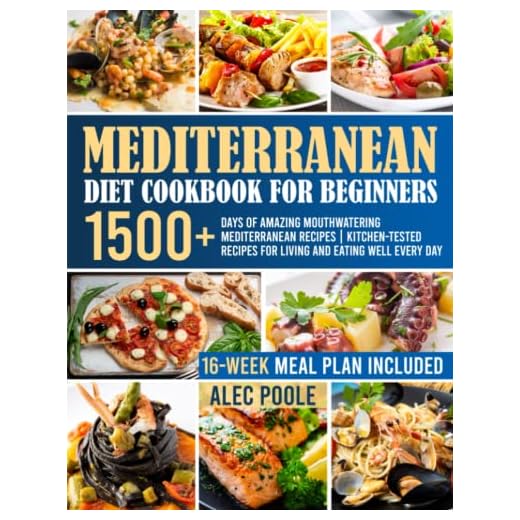 Mediterranean Diet Cookbook for Beginners: 1500+ Days of Amazing Mouthwatering Mediterranean Recipes | Kitchen-Tested Recipes for Living and Eating Well Every Day | 16-Week Meal Plan Included |