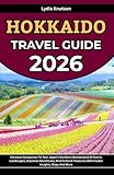 Hokkaido Travel Guide 2026: Ultimate Companion To Tour Japan’s Northern Wonderland Of Scenic Landscapes, Seasonal Adventures, And Cultural Treasures ... TRAVEL COMPANIONS TO EXPLORE WITH IN 2026)
