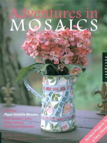 Adventures in Mosaics: Creating Pique Assiette Mosaics from Broken China, Glass, Pottery and Foundtreasures