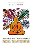 S.T.I.L.L. denken: Die Welt ist nicht dein Kommentar. Über Konzepte, Etiketten, EGO und die freundliche Entmachtung des inneren Kommentators (Achtsamkeit ohne Räucherstäbchen, Band 2)
