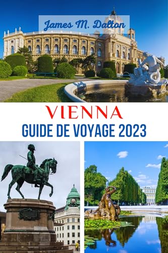VIENNA GUIDE DE VOYAGE 2023: Un guide de voyage complet...