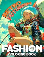Retro Futurism Fashion Coloring Book: Timeless Designs Coloring Pages with Futuristic Outfits and Stylish Accessories Illustrations for All Ages Stress Relief & Relaxation B0D6XKZWZ5 Book Cover