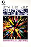 Kritik des gesunden Menschenverstandes. Unser Hindernislauf zur Erkenntnis - Ernst P. Fischer 