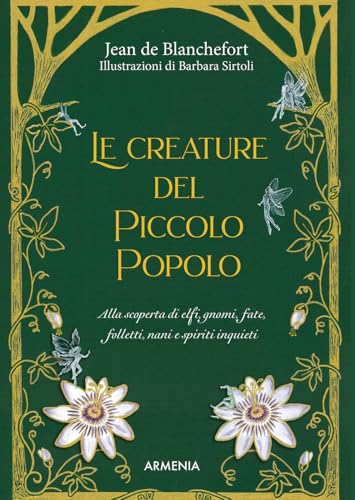 Le creature del Piccolo Popolo. Alla scoperta di elfi, gnomi, fate, folletti, nani e spiriti inquieti