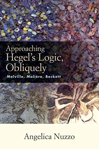 Approaching Hegel's Logic, Obliquely: Melville, Moliere, Beckett (Intersections Phil Crit Theory)
