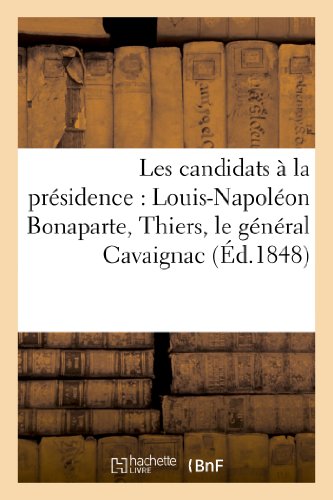 Les candidats à la présidence: Louis-Napoléon Bonaparte, Thiers, le général Cavaignac, Lamartine: par les auteurs des 'Études parlementaires' (Histoire) (French Edition)