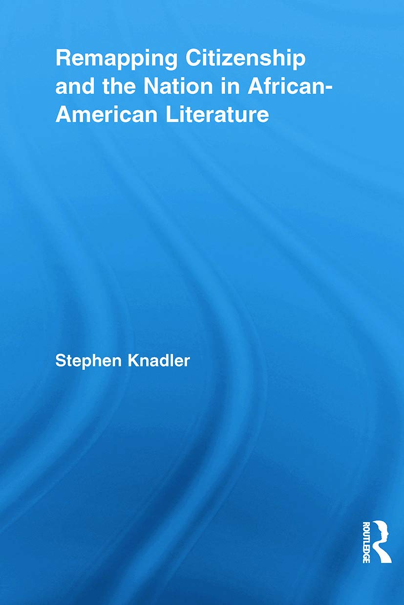 Remapping Citizenship and the Nation in African-American Literature (Routledge Transnational Perspectives on American Literature)