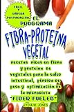 El Programa Fibra-Proteina Vegetal ' Fiber Fueled': recetas ricas en fibra y proteina de vegetales para la salud intestinal, pérdida de peso y optimización de la microbiota