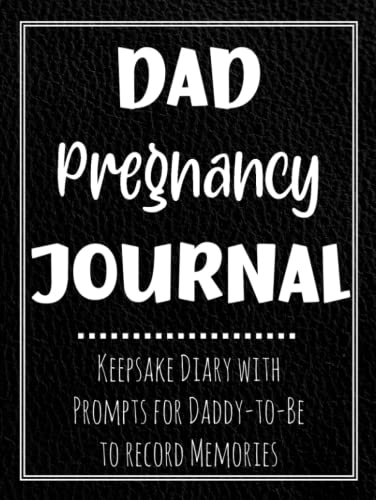 Dad Pregnancy Journal: Keepsake Diary with Prompts for Expectant Daddy-to-Be to Record Memories of Unborn Baby with 41-week Calendar, The Birth, and Father's Life Story, and more