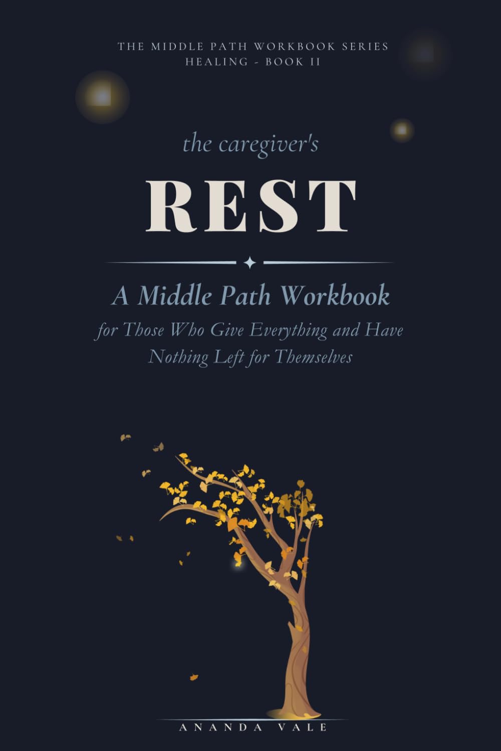 The Caregiver's Rest: A Middle Path Workbook for Those Who Give Everything and Have Nothing Left for Themselves