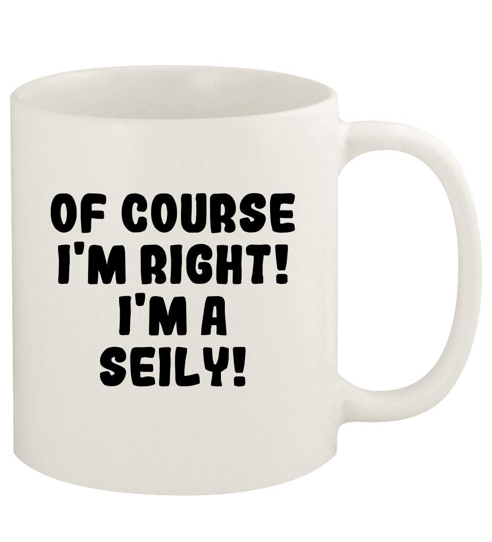 Of Course I'm Right! I'm A Seily! - 11oz Ceramic White Coffee Mug Cup, White