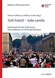  Tutti fratelli – tutte sorelle: Gemeinsam für das Rote Kreuz – Zum Gedenken an Christoph Brückner (Beiträge zur Rotkreuzgeschichte)