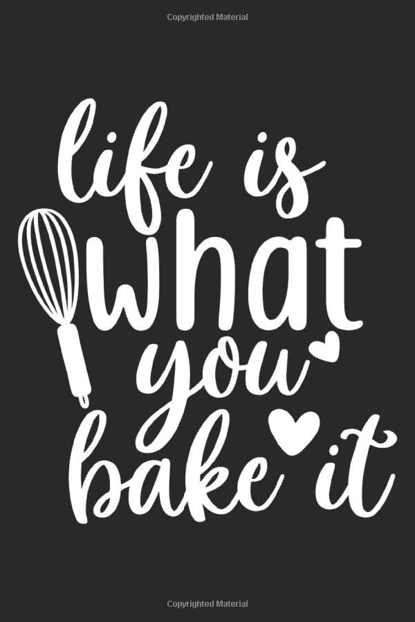 Life Is What You Bake It: Blank Cookbook Journal to Write Your Favorite Family Recipes (Volume 4)