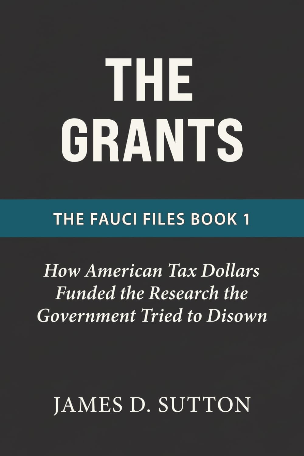 The Grants: How American Tax Dollars Funded the Research the Government Tried to Disown (The Fauci Files)