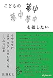こどもの夢中を推したい 小中学生の遊び・学び・未来を考える７つの対談集 (freee出版)