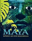  Maya - Könige aus dem Regenwald: Begleitbuch zur Sonderausstellung im Ausstellungszentrum Lokschuppen Rosenheim 2007 und im Roemer- und Pelizaeus-Museum Hildesheim 2007-2008