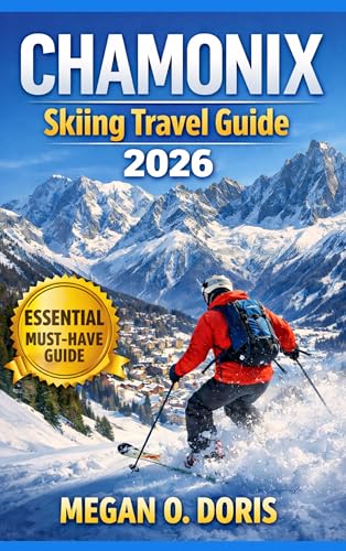 Chamonix Skiing Travel Guide 2026: “A Complete Winter Guide to the Alps for Skiers, Snow Lovers, and Mountain Travelers” (Explore plus Book 42)