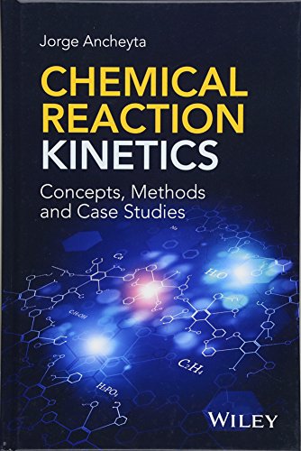 Chemical Reaction Kinetics: Concepts, Methods and Case Studies Chemical Reaction Kinetics: Concepts, Methods and Case Studies