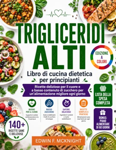 TRIGLICERIDI ALTI Libro di cucina dietetica per principianti: Ricette deliziose per il cuore e a basso contenuto di zucchero per un'alimentazione migliore ogni giorno