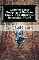 Common Sense Prepping: A Guide to Sanity in an Otherwise Impractical World 1517309891 Book Cover