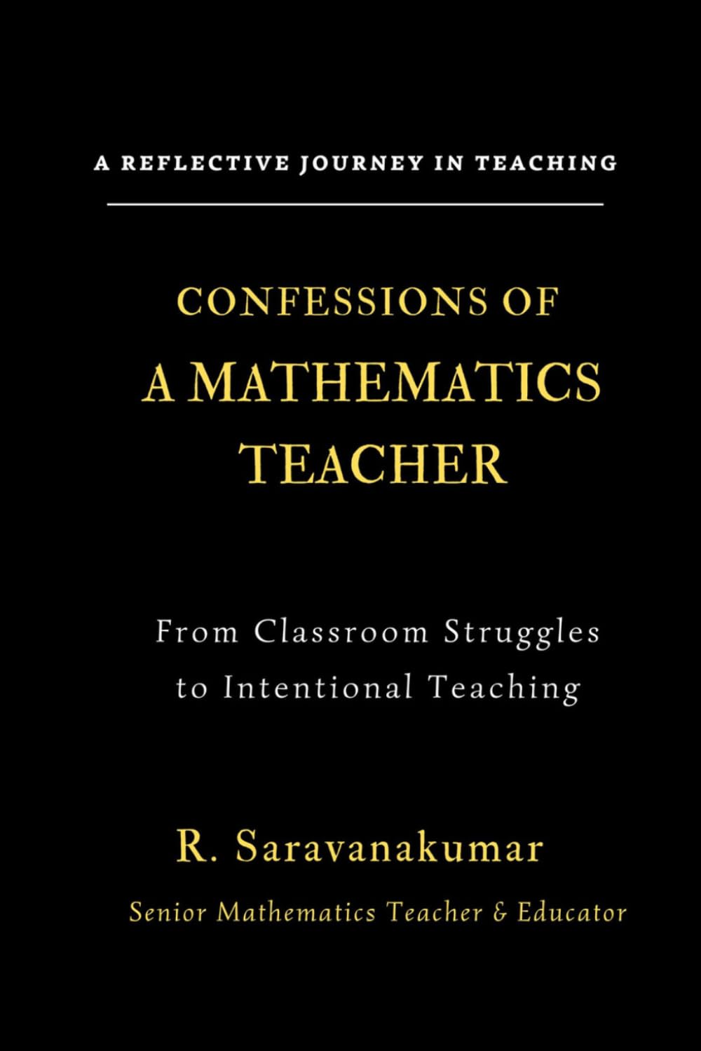 Confessions of a Mathematics Teacher: Classroom Reflections, Student Realities and Practical Teaching Insights