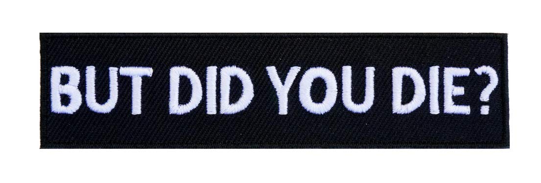 Graphic Dust But Did You Die Embroidered Iron On Patch