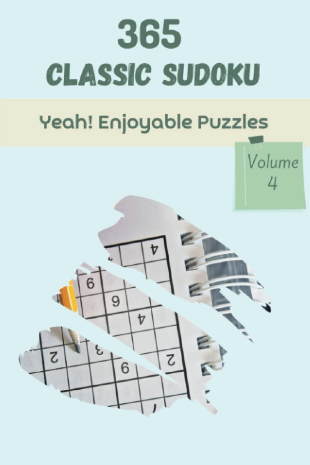 Yeah! 365 Enjoyable Classic Sudoku Puzzles Volume 4: An Essential Collection of Strategy Games, with Instructions and Answers, from Juniors to Seniors, to Practice your Mind, to Exercise your Brain