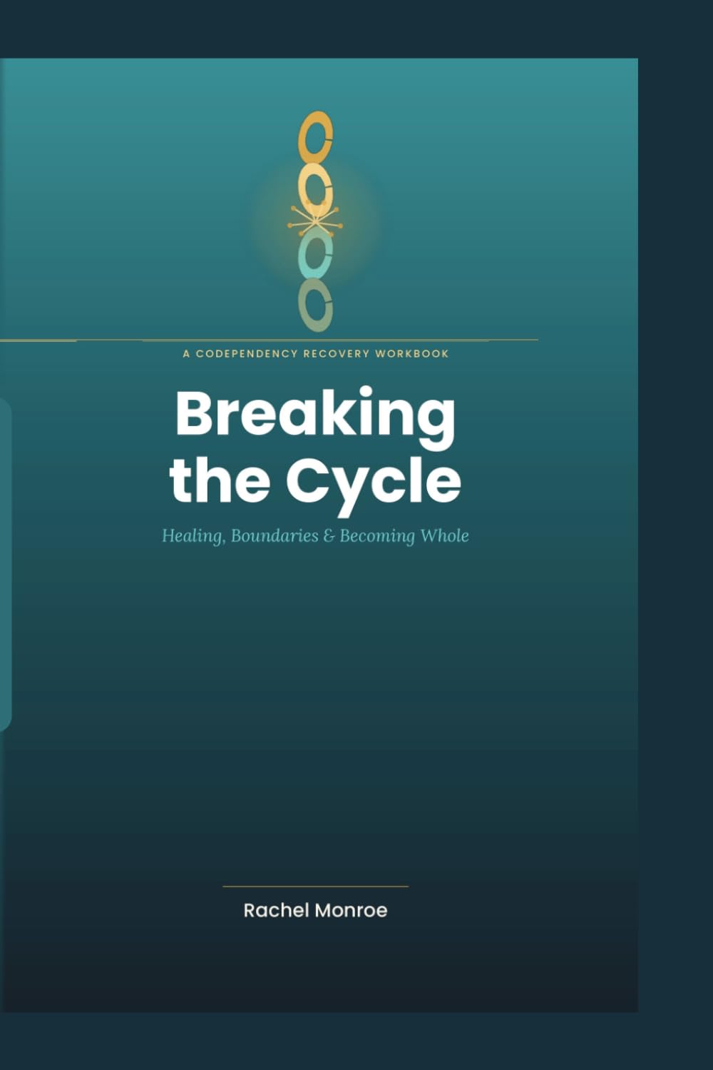 Breaking the Cycle: A Codependency Recovery Workbook for Healing, Boundaries & Becoming Whole